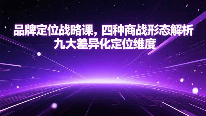 品牌定位战略课，四种商战形态解析，九大差异化定位维度-阿鬼