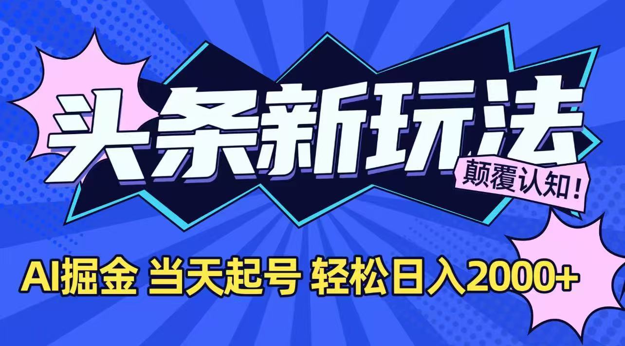 今日头条最新掘金玩法，AI辅助，当天起号，第二天见收益，轻松日入2000+-阿鬼