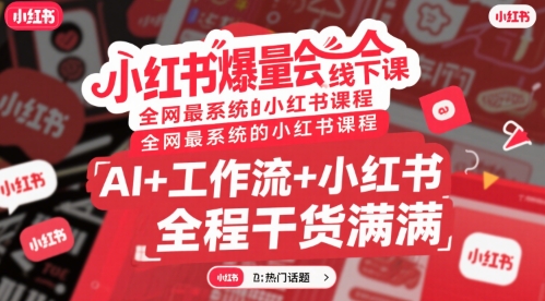 小红书爆量会线下课，全网最系统的小红书课程，AI+工作流+小红书，全程干货满满-阿鬼
