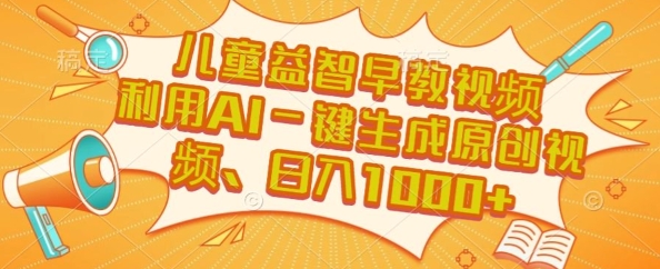 儿童益智早教视频，这个赛道挣翻了，利用AI一键生成原创视频，日入1k+【揭秘】-阿鬼