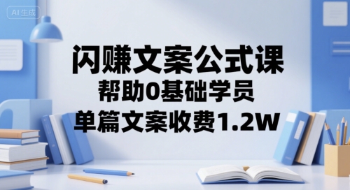 闪赚文案公式课，帮助0基础学员，单篇文案收费1.2W-阿鬼