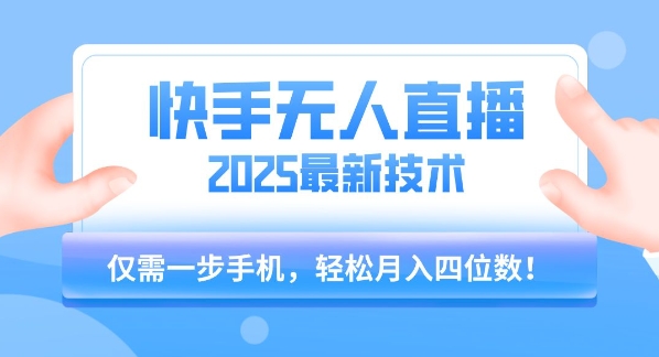 【快手无人直播】2025年最新玩法，只需一部手机，轻松月入四位数【揭秘】-阿鬼