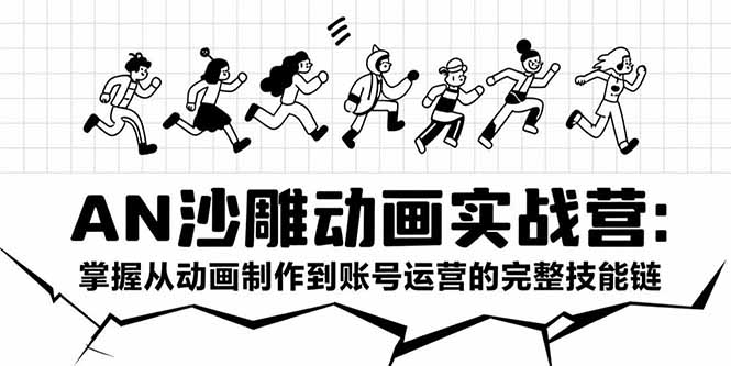 AN沙雕动画实战营：掌握从动画制作到账号运营的完整技能链-阿鬼