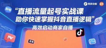 直播流量起号实战课，助你快速掌握抖音直播逻辑，高效启动商家自播-阿鬼