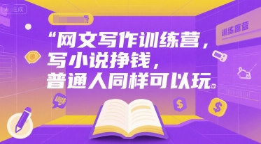 网文写作训练营，写小说挣钱，普通人同样可以玩-阿鬼