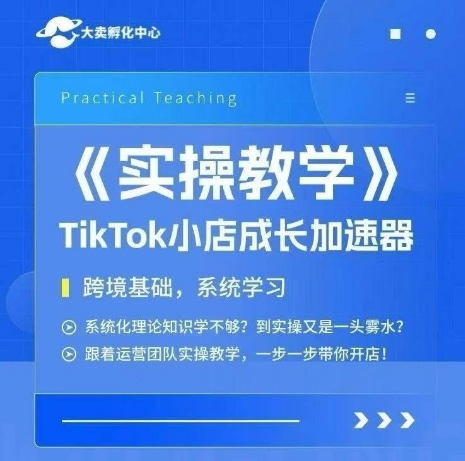 大卖家孵化中心TikTok实操课，TikTok小店成长加速器，跨境基础系统学习，一步一步带你开店-阿鬼