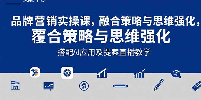 2025品牌营销实战课：覆盖文案设计写方案，搭配AI应用及提案直播教学-阿鬼