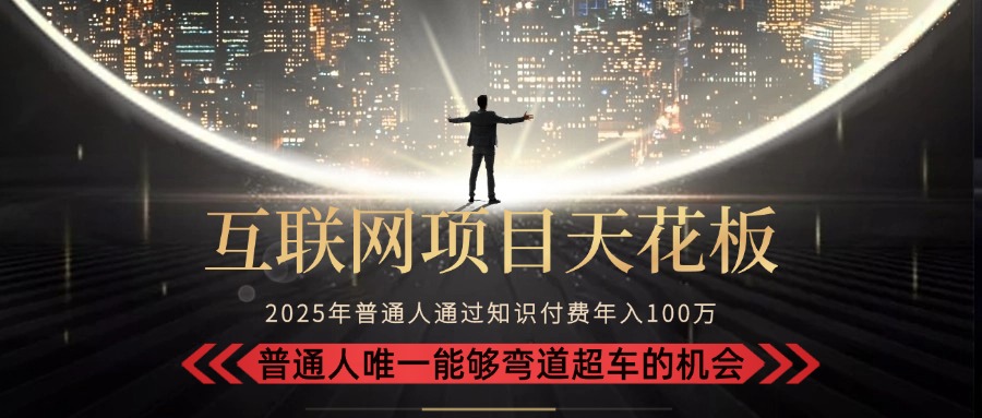 2025“互联网项目天花板”：不做韭菜，做镰刀！“月入 10W+ 普通人弯道…-阿鬼
